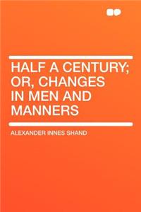 Half a Century; Or, Changes in Men and Manners