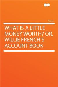 What Is a Little Money Worth? Or, Willie French's Account Book