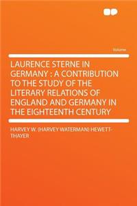 Laurence Sterne in Germany: A Contribution to the Study of the Literary Relations of England and Germany in the Eighteenth Century