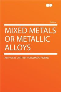 Mixed Metals or Metallic Alloys