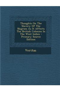 Thoughts on the Slavery of the Negroes as It Affects the British Colonies in the West Indies