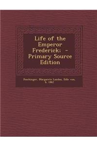 Life of the Emperor Frederick; - Primary Source Edition