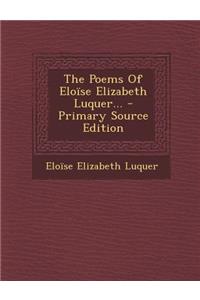 The Poems of Eloise Elizabeth Luquer... - Primary Source Edition