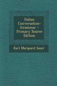 Italian Conversation-Grammar - Primary Source Edition
