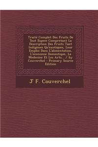 Traite Complet Des Fruits de Tout Espece Compretant La Description Des Fruits Tant Indigenes Qu'exotiques, Leur Emploi Dans L'Alimentation, L'Economie
