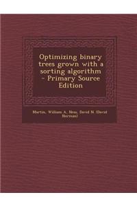 Optimizing Binary Trees Grown with a Sorting Algorithm