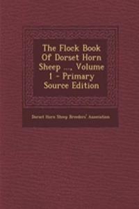 The Flock Book of Dorset Horn Sheep ..., Volume 1