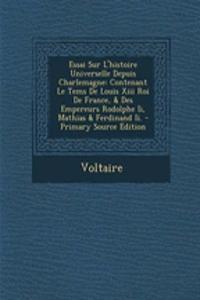 Essai Sur L'histoire Universelle Depuis Charlemagne: Contenant Le Tems De Louis Xiii Roi De France, & Des Empereurs Rodolphe Ii, Mathias & Ferdinand Ii. - Primary Source Edition