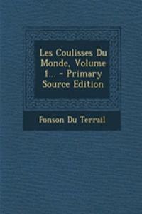 Les Coulisses Du Monde, Volume 1... - Primary Source Edition