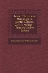 Leben, Thaten Und Meinungen D. Martin Luthers, Zweite Auflage - Primary Source Edition