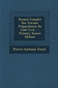Recueil Complet Des Travaux Preparatoires Du Code Civil... - Primary Source Edition