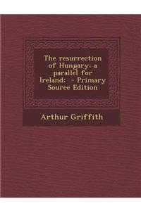 The Resurrection of Hungary: A Parallel for Ireland;