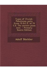 Types of Jewish-Palestinian Piety from 70 B.C.E. to 70 C.E. the Ancient Pious Men - Primary Source Edition