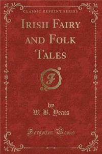 Irish Fairy and Folk Tales (Classic Reprint)