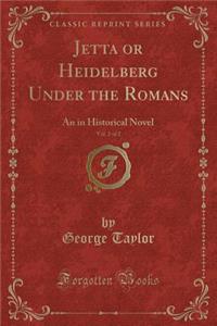 Jetta or Heidelberg Under the Romans, Vol. 2 of 2: An in Historical Novel (Classic Reprint)