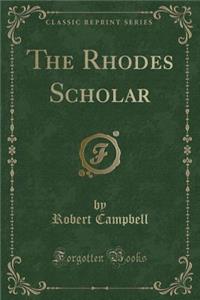 The Rhodes Scholar (Classic Reprint)
