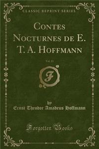 Contes Nocturnes de E. T. A. Hoffmann, Vol. 13 (Classic Reprint)