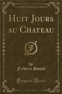 Huit Jours Au Chateau (Classic Reprint)