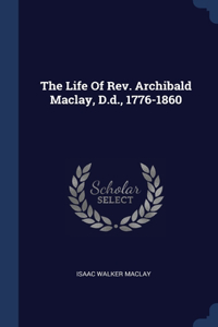 The Life Of Rev. Archibald Maclay, D.d., 1776-1860