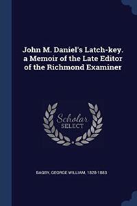 JOHN M. DANIEL'S LATCH-KEY. A MEMOIR OF