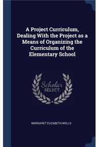 A Project Curriculum, Dealing With the Project as a Means of Organizing the Curriculum of the Elementary School