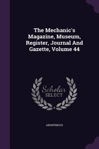 The Mechanic's Magazine, Museum, Register, Journal and Gazette, Volume 44