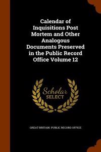 Calendar of Inquisitions Post Mortem and Other Analogous Documents Preserved in the Public Record Office Volume 12