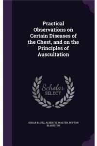 Practical Observations on Certain Diseases of the Chest, and on the Principles of Auscultation