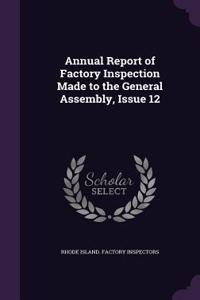 Annual Report of Factory Inspection Made to the General Assembly, Issue 12
