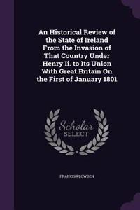 An Historical Review of the State of Ireland From the Invasion of That Country Under Henry Ii. to Its Union With Great Britain On the First of January 1801