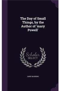Day of Small Things, by the Author of 'mary Powell'