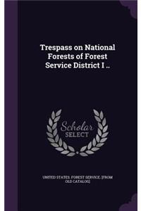 Trespass on National Forests of Forest Service District I ..