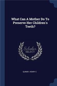 What Can A Mother Do To Preserve Her Children's Teeth?