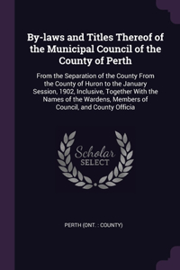 By-laws and Titles Thereof of the Municipal Council of the County of Perth
