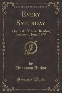 Every Saturday, Vol. 1: A Journal of Choice Reading; January to June, 1874 (Classic Reprint)