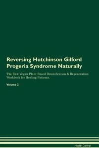 Reversing Hutchinson Gilford Progeria Syndrome Naturally the Raw Vegan Plant-Based Detoxification & Regeneration Workbook for Healing Patients. Volume 2
