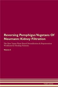Reversing Pemphigus Vegetans Of Neumann: Kidney Filtration The Raw Vegan Plant-Based Detoxification & Regeneration Workbook for Healing Patients.Volume 5