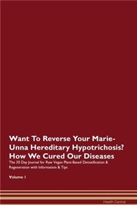 Want To Reverse Your Marie-Unna Hereditary Hypotrichosis? How We Cured Our Diseases. The 30 Day Journal for Raw Vegan Plant-Based Detoxification & Regeneration with Information & Tips Volume 1