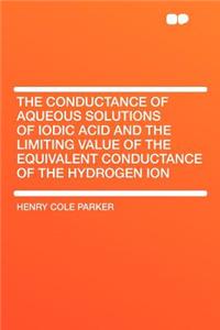 The Conductance of Aqueous Solutions of Iodic Acid and the Limiting Value of the Equivalent Conductance of the Hydrogen Ion