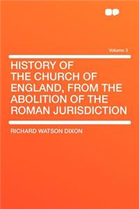 History of the Church of England, from the Abolition of the Roman Jurisdiction Volume 3