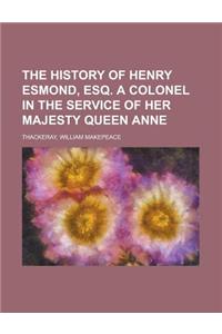 The History of Henry Esmond, Esq. a Colonel in the Service of Her Majesty Queen Anne