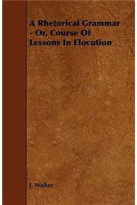 Rhetorical Grammar - Or, Course Of Lessons In Elocution