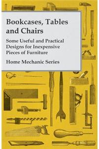 Bookcases, Tables and Chairs - Some Useful and Practical Designs for Inexpensive Pieces of Furniture - Home Mechanic Series