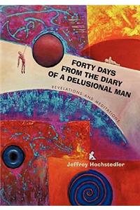 Forty Days from the Diary of a Delusional Man