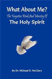 What About Me? The forgotten work and ministry of The Holy Spirit