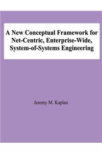 New Conceptual Framework for Net-Centric, Enterprise-Wide, System-of-Systems Engineering