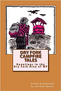 Dry Fork Campfire Tales: Hauntings in the Dry Fork Area of Wv