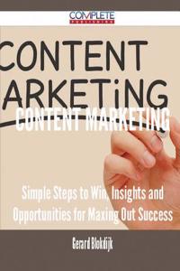 Content Marketing - Simple Steps to Win, Insights and Opportunities for Maxing Out Success