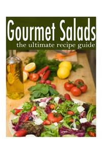 Gourmet Salads - The Ultimate Recipe Guide