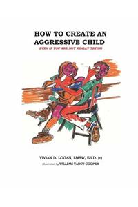 How to Create the Aggressive Child Even If You Are Not Really Trying